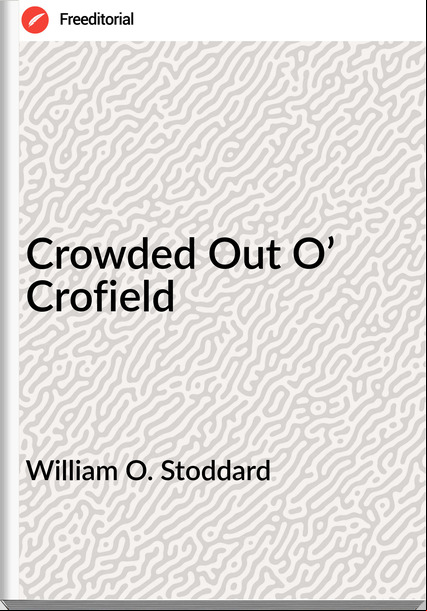 William O. Stoddard - Crowded Out O’ Crofield