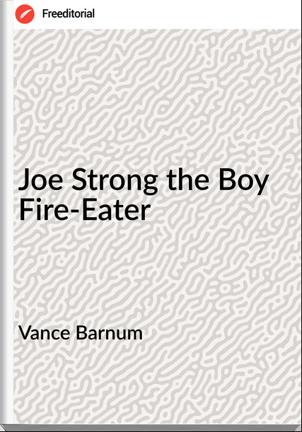 Vance Barnum Joe Strong the Boy Fire-Eater