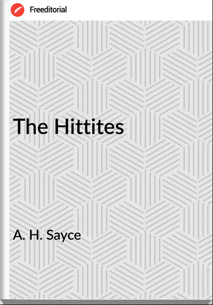 A. H. Sayce - The Hittites