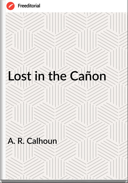 A. R. Calhoun - Lost in the Cañon