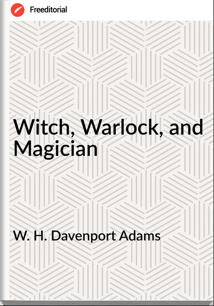 W. H. Davenport Adams  - Witch, Warlock, and Magician