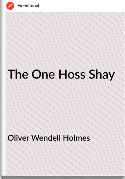 Oliver Wendell Holmes - The One Hoss Shay