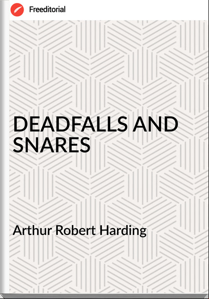 Arthur Robert Harding - DEADFALLS AND SNARES