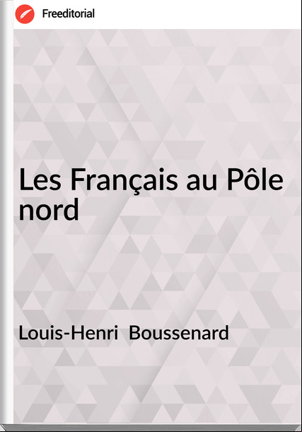 Louis-Henri Boussenard Les Français au Pôle nord