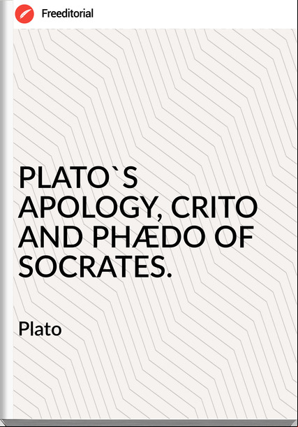  Plato - PLATO'S APOLOGY, CRITO AND PHÆDO OF SOCRATES.