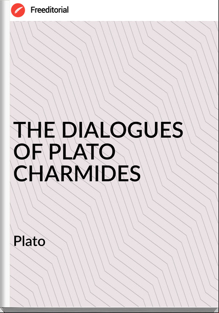  Plato - THE DIALOGUES OF PLATO CHARMIDES