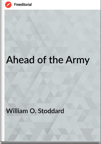 William O. Stoddard - Ahead of the Army