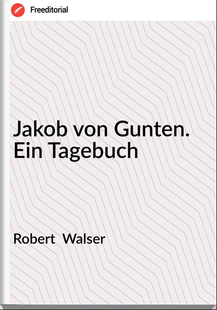 Robert  Walser - Jakob von Gunten. Ein Tagebuch