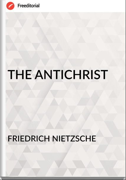FRIEDRICH NIETZSCHE - THE ANTICHRIST