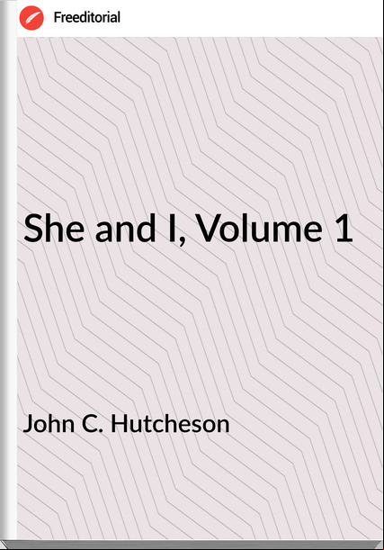 John C. Hutcheson - She and I, Volume 1