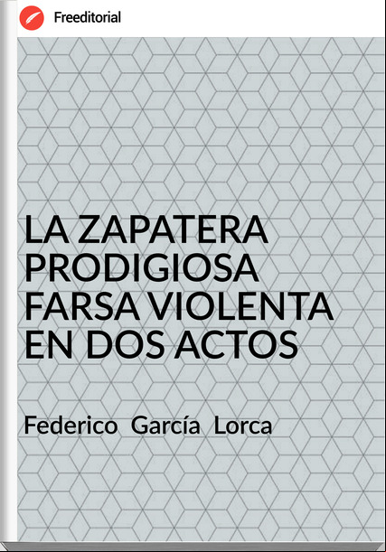 Federico  García  Lorca - LA ZAPATERA PRODIGIOSA FARSA VIOLENTA EN DOS ACTOS