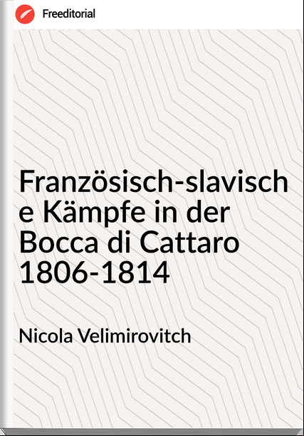 Nicola Velimirovitch - Französisch-slavische Kämpfe in der Bocca di Cattaro 1806-1814