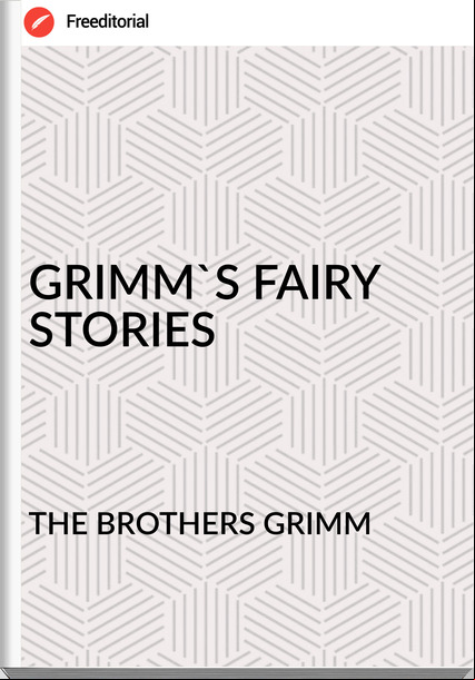 THE BROTHERS GRIMM - GRIMM'S FAIRY STORIES