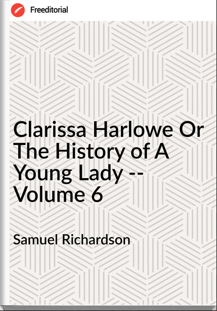 Samuel Richardson  - Clarissa Harlowe Or The History of A Young Lady -- Volume 6