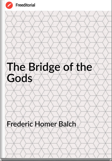Frederic Homer Balch - The Bridge of the Gods