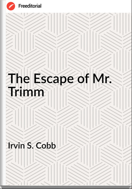 Irvin S. Cobb - The Escape of Mr. Trimm