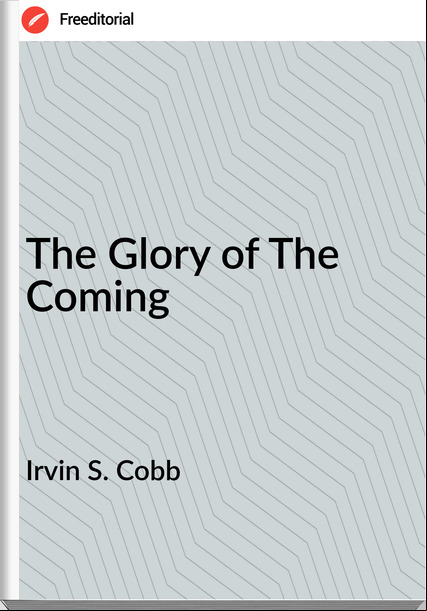 Irvin S. Cobb - The Glory of The Coming