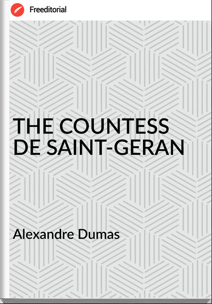 Alexandre Dumas - THE COUNTESS DE SAINT-GERAN
