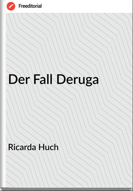 Ricarda Huch - Der Fall Deruga