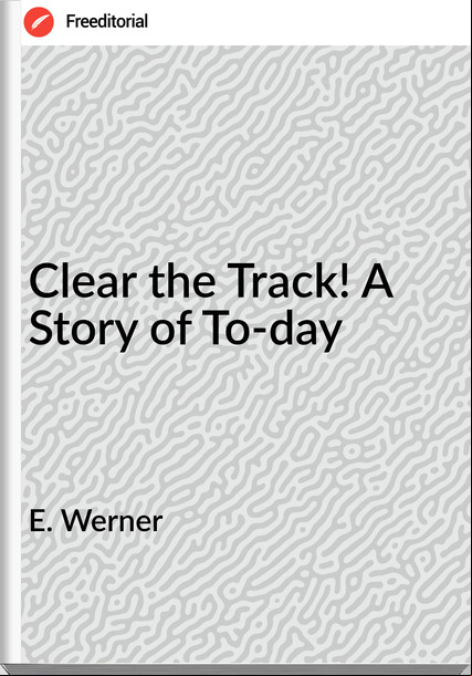 E. Werner - Clear the Track! A Story of To-day