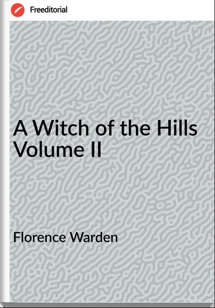 Florence Warden - A Witch of the Hills Volume II