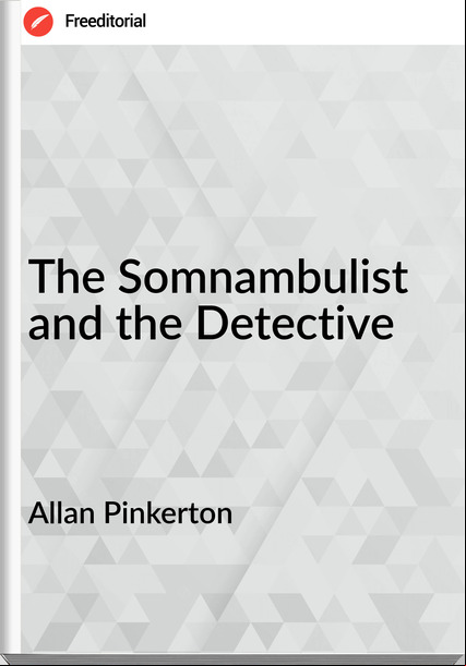 Allan Pinkerton The Somnambulist and the Detective