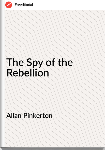 Allan Pinkerton The Spy of the Rebellion