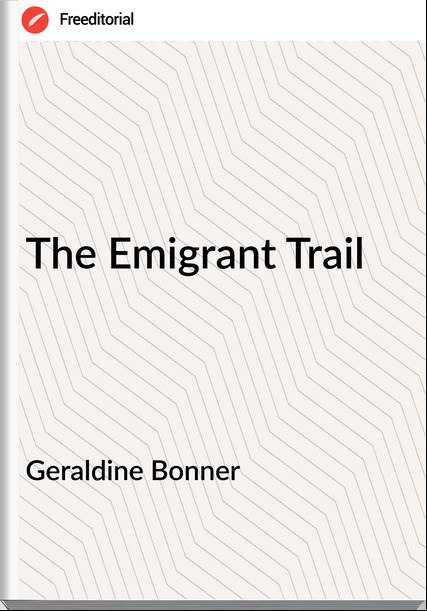 Geraldine Bonner - The Emigrant Trail