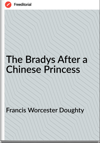 Francis Worcester Doughty - The Bradys After a Chinese Princess