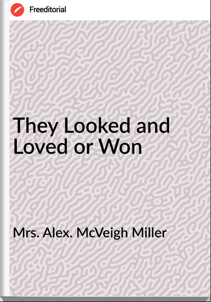 Mrs. Alex. McVeigh Miller - They Looked and Loved or Won