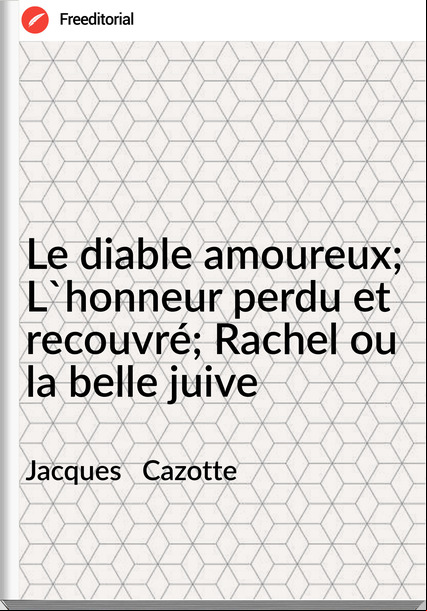 Jacques   Cazotte - Le diable amoureux; L'honneur perdu et recouvré; Rachel ou la belle juive
