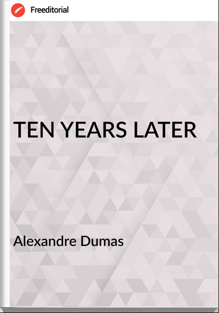 Alexandre Dumas - TEN YEARS LATER
