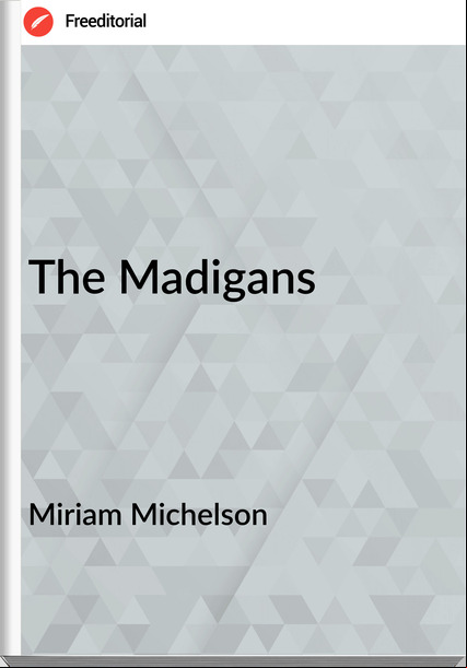 Miriam Michelson - The Madigans