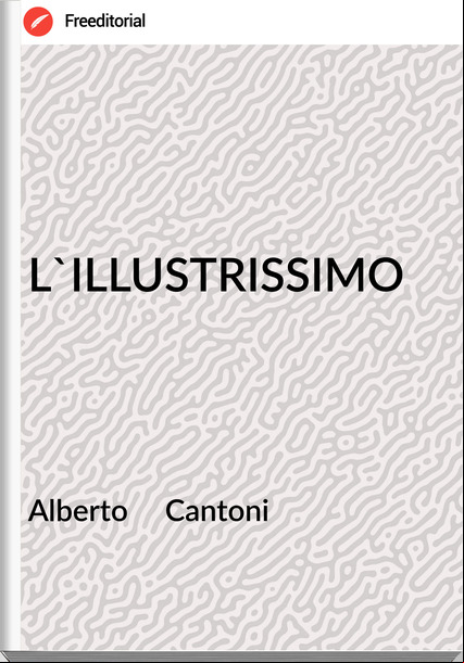 Alberto     Cantoni - L'ILLUSTRISSIMO