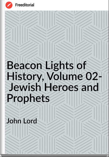 John Lord - Beacon Lights of History, Volume 02-  Jewish Heroes and Prophets