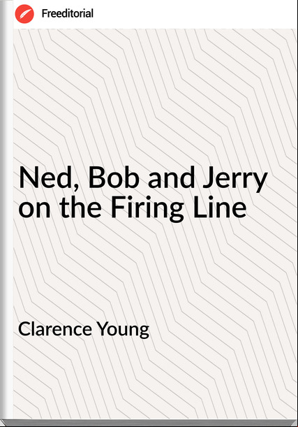 Clarence Young - Ned, Bob and Jerry on the Firing Line