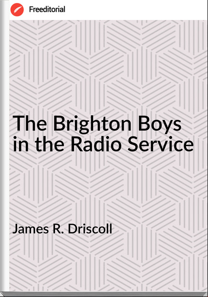 James R. Driscoll - The Brighton Boys in the Radio Service
