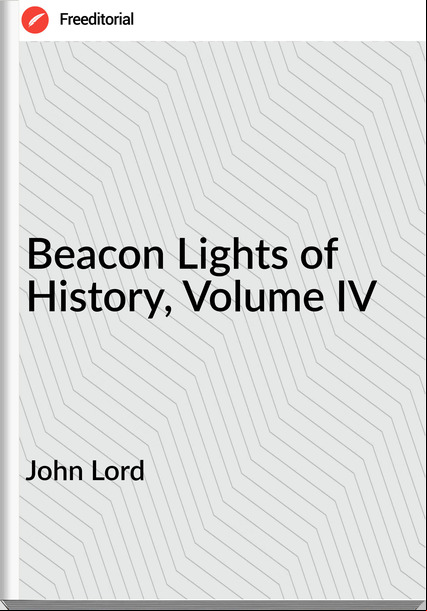 John Lord - Beacon Lights of History, Volume IV