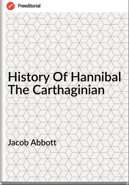 Jacob Abbott  - History Of Hannibal The Carthaginian