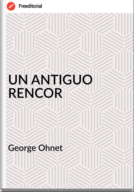 George Ohnet - UN ANTIGUO RENCOR