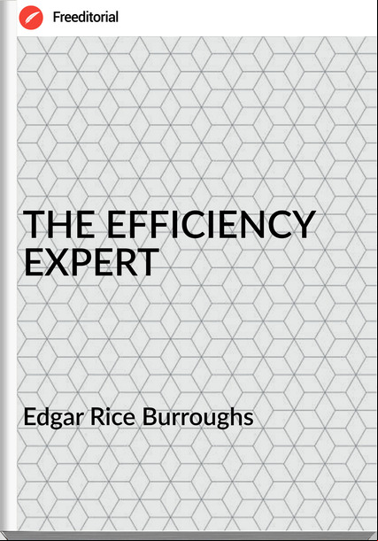Edgar Rice Burroughs - THE EFFICIENCY EXPERT