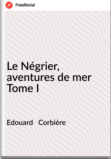 Edouard   Corbière - Le Négrier, aventures de mer Tome I