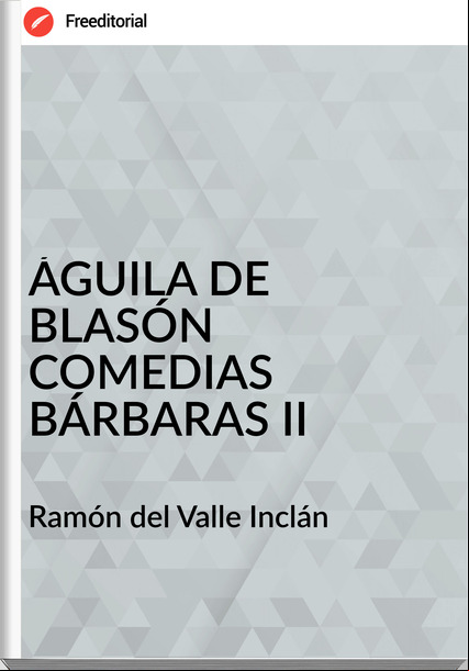 Ramón del Valle Inclán - ÁGUILA DE BLASÓN   	COMEDIAS BÁRBARAS II