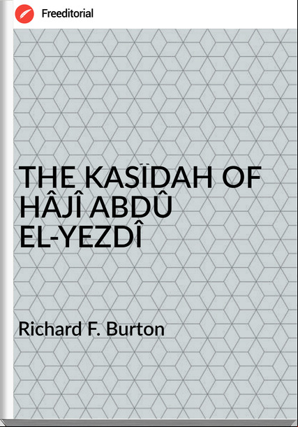 Richard F. Burton - THE KASÎDAH OF HÂJÎ ABDÛ EL-YEZDÎ