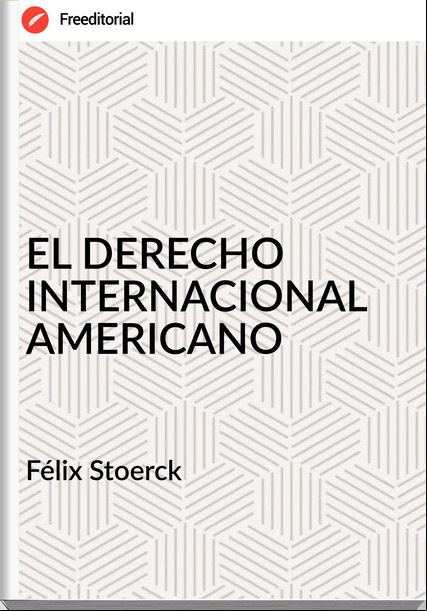 Félix Stoerck - EL DERECHO INTERNACIONAL AMERICANO