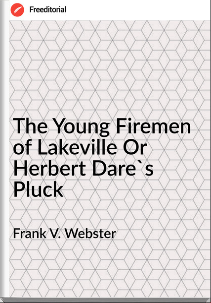 Frank V. Webster - The Young Firemen of Lakeville Or Herbert Dare's Pluck