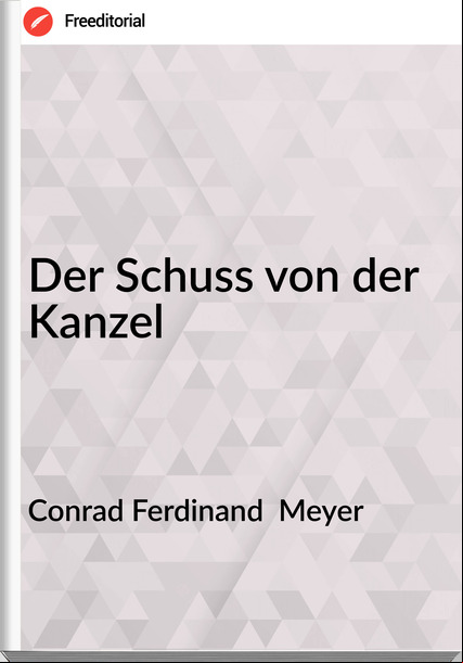 Conrad Ferdinand  Meyer Der Schuss von der Kanzel