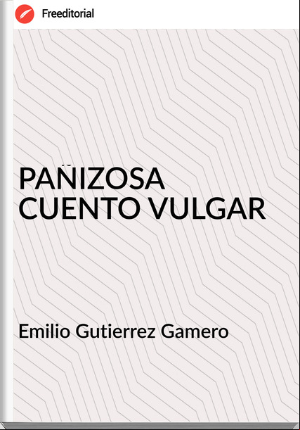 Emilio Gutierrez Gamero - PAÑIZOSA CUENTO VULGAR