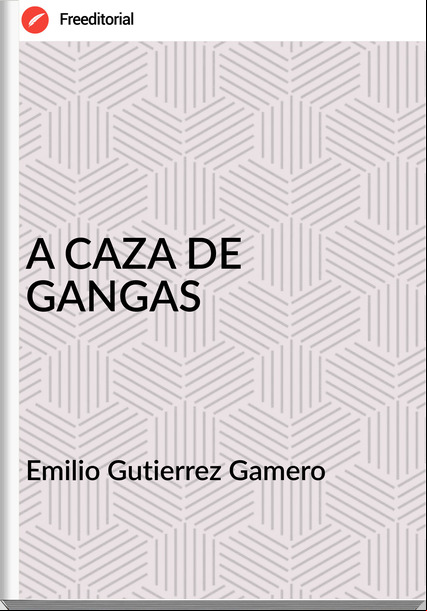 Emilio Gutierrez Gamero - A CAZA DE GANGAS