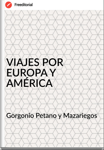 Gorgonio Petano y Mazariegos - VIAJES POR EUROPA Y AMÉRICA